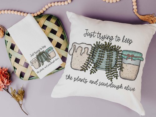 Just Trying to Keep Plants and Sourdough Alive Pillow or Kitchen Towel